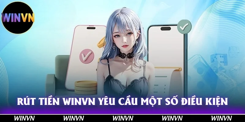 Rút tiền Winvn có yêu cầu một số điều kiện