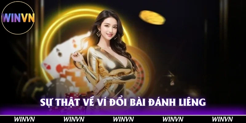 Sự Thật Về Ví Đổi Bài Đánh Liêng