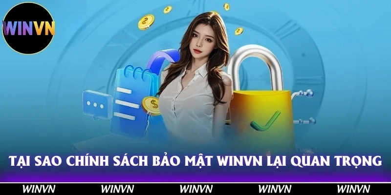Chính Sách Bảo Mật Winvn - Hãy Đọc Ngay Trước Khi Quá Muộn! 9 Tại sao chính sách bảo mật Winvn lại quan trọng đến thế?