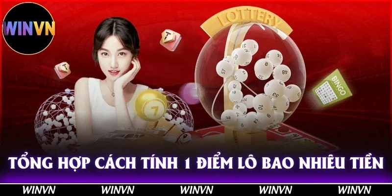 Tổng hợp cách tính 1 điểm lô bao nhiêu tiền ở bốn hình thức